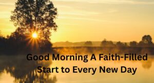 Good Morning Blessings, Quotes and Prayers – A Faith-Filled Start to Every New Day